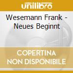 Wesemann Frank - Neues Beginnt cd