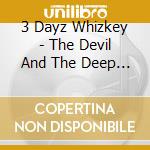 3 Dayz Whizkey - The Devil And The Deep Blue Sea cd