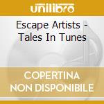 Escape Artists - Tales In Tunes cd musicale di Escape Artists