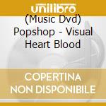 (Music Dvd) Popshop - Visual Heart Blood cd