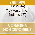 (LP Vinile) Mokkers, The - Indians (7') vinile
