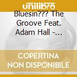 Bluesin??? The Groove Feat. Adam Hall - Mess Around cd musicale di Bluesin??? The Groove Feat. Adam Hall