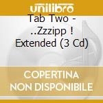 Tab Two - ..Zzzipp ! Extended (3 Cd) cd musicale di Tab Two