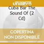 Cuba Bar The Sound Of (2 Cd) cd
