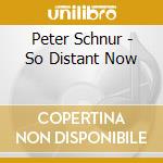 Peter Schnur - So Distant Now