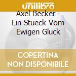Axel Becker - Ein Stueck Vom Ewigen Gluck cd musicale di Axel Becker