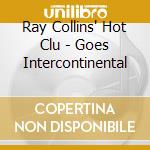 Ray Collins' Hot Clu - Goes Intercontinental