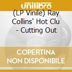 (LP Vinile) Ray Collins' Hot Clu - Cutting Out