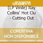 (LP Vinile) Ray Collins' Hot Clu - Cutting Out vinile