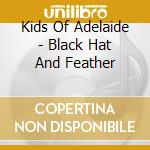 Kids Of Adelaide - Black Hat And Feather cd