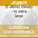 El ultimo minuto - ts extra large cd