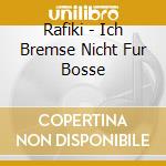 Rafiki - Ich Bremse Nicht Fur Bosse cd
