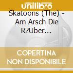 Skatoons (The) - Am Arsch Die R?Uber (Re-Issue) cd