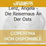 Lenz, Angela - Die Reisemaus An Der Osts cd musicale di Lenz, Angela