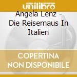 Angela Lenz - Die Reisemaus In Italien cd musicale di Angela Lenz