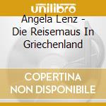 Angela Lenz - Die Reisemaus In Griechenland cd musicale di Angela Lenz