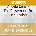 Angela Lenz - Die Reisemaus In Der T?Rkei cd