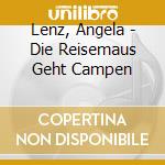 Lenz, Angela - Die Reisemaus Geht Campen cd musicale di Lenz, Angela