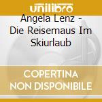 Angela Lenz - Die Reisemaus Im Skiurlaub cd musicale di Angela Lenz