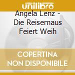 Angela Lenz - Die Reisemaus Feiert Weih cd musicale di Angela Lenz