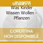 Was Kinder Wissen Wollen - Pflanzen cd