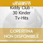 Kiddy Club - 30 Kinder Tv-Hits cd musicale di Kiddy Club