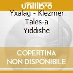 Yxalag - Klezmer Tales-a Yiddishe cd