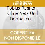 Tobias Regner - Ohne Netz Und Doppelten Boden cd musicale di Tobias Regner