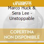 Marco Huck & Sera Lee - Unstoppable cd musicale di Marco Huck & Sera Lee