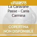 La Caravane Passe - Canis Carmina cd musicale di La Caravane Passe