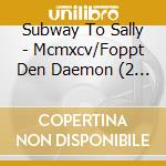 Subway To Sally - Mcmxcv/Foppt Den Daemon (2 Cd) cd