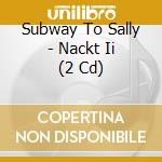 Subway To Sally - Nackt Ii (2 Cd) cd musicale di Subway To Sally
