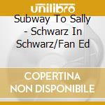 Subway To Sally - Schwarz In Schwarz/Fan Ed cd musicale di Subway To Sally