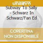 Subway To Sally - Schwarz In Schwarz/Fan Ed cd