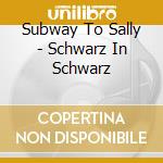 Subway To Sally - Schwarz In Schwarz cd musicale di Subway To Sally