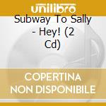 Subway To Sally - Hey! (2 Cd) cd musicale di Subway To Sally