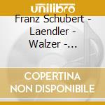Franz Schubert - Laendler - Walzer - Deutsche cd