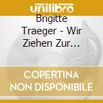 Brigitte Traeger - Wir Ziehen Zur Mutter Der cd
