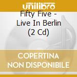 Fifty Five - Live In Berlin (2 Cd) cd