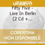 Fifty Five - Live In Berlin (2 Cd + Dvd) cd
