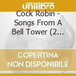 Cock Robin - Songs From A Bell Tower (2 Cd) cd musicale di Cock Robin