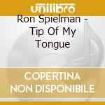 Ron Spielman - Tip Of My Tongue cd musicale di Ron Spielman