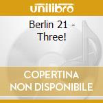 Berlin 21 - Three! cd