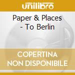 Paper & Places - To Berlin cd musicale di Paper & Places