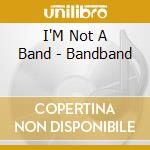 I'M Not A Band - Bandband