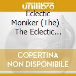 Eclectic Moniker (The) - The Eclectic Moniker cd musicale di Eclectic Moniker (The)