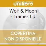 Wolf & Moon - Frames Ep cd musicale di Wolf & Moon