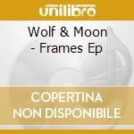 Wolf & Moon - Frames Ep cd