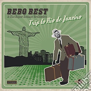 Bebo Best & The Super Lounge Orchestra - Trip To Rio De Janeiro cd musicale di Bebo Best & The Super Lounge Orchestra