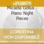 Micaela Gelius - Piano Night Pieces cd musicale di V/c